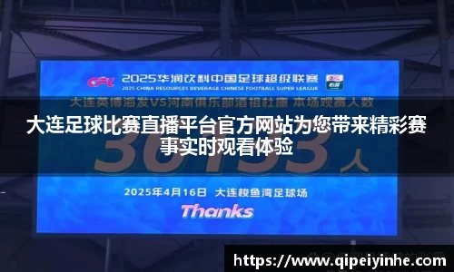 大连足球比赛直播平台官方网站为您带来精彩赛事实时观看体验