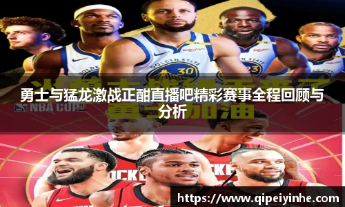 勇士与猛龙激战正酣直播吧精彩赛事全程回顾与分析