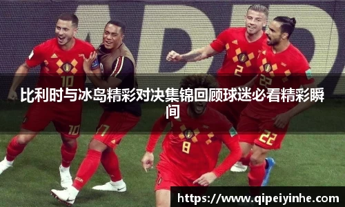 比利时与冰岛精彩对决集锦回顾球迷必看精彩瞬间