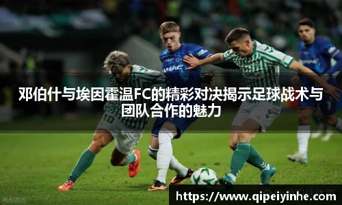 邓伯什与埃因霍温FC的精彩对决揭示足球战术与团队合作的魅力
